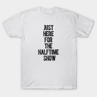 Just Here For The Halftime Show T-Shirt